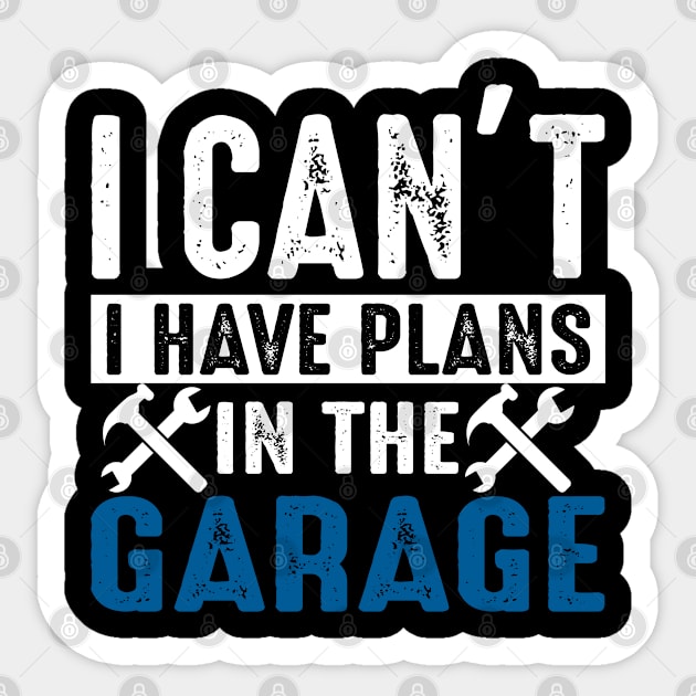 Funny Mechanics Saying I Can't I Have Plans In The Garage Sticker by DP Clothing